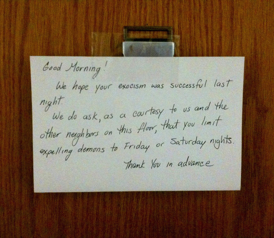 note about neighbors exorcism please restrict to Fri and Sat nights