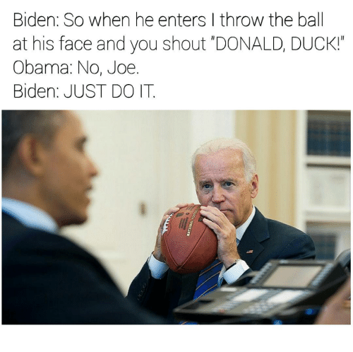 biden-so-when-he-enters-i-throw-the-ball-at-donald-duck